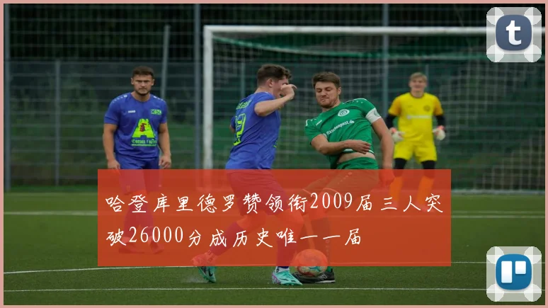 哈登库里德罗赞领衔2009届三人突破26000分成历史唯一一届