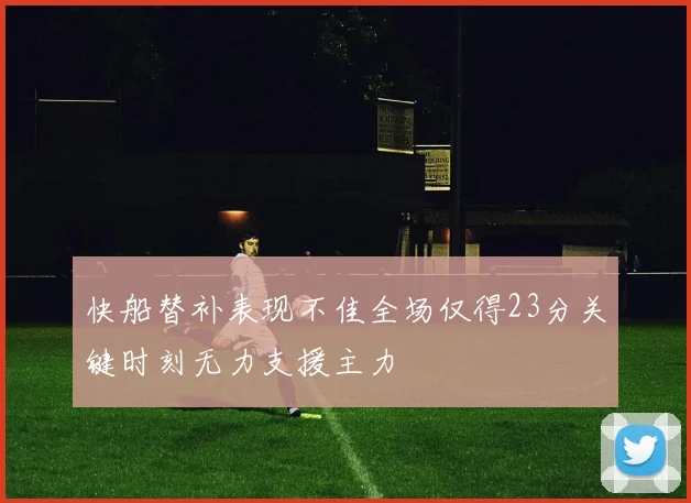 快船替补表现不佳全场仅得23分关键时刻无力支援主力