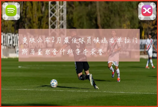 曼联公布2月最佳球员候选名单拉门斯马奎尔舍什科争夺荣誉